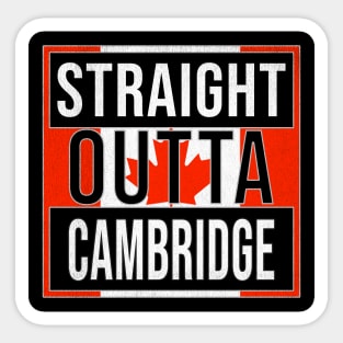 Straight Outta Cambridge - Gift for Canadian From Cambridge Ontario Sticker